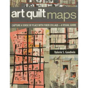 Art Quilt Maps: Capture a Sense of Place with Fiber Collage-A Visual Guide
