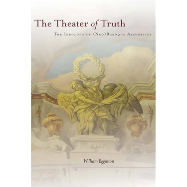The Theater of Truth: The Ideology of (Neo)Baroque Aesthetics