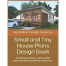 Small and Tiny House Plans Design Book: Small home plans + granny flat plans in Metric and Feet and Inches