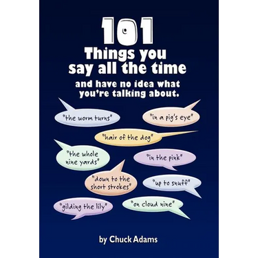101 Things You Say All the Time: And Have No Idea What You're Talking About!