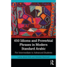 650 Idioms and Proverbial Phrases in Modern Standard Arabic: For Intermediate to Advanced Students