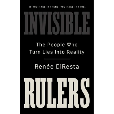 Invisible Rulers: The People Who Turn Lies Into Reality