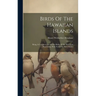 Birds Of The Hawaiian Islands: Being A Complete List Of The Birds Of The Hawaiian Possessions, With Notes On Their Habits