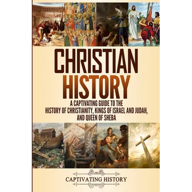 Christian History: A Captivating Guide to the History of Christianity, Kings of Israel and Judah, and Queen of Sheba