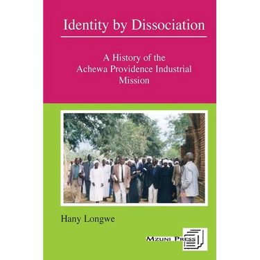 Identity by Dissociation. A History of the Achewa Providence Industrial Mission