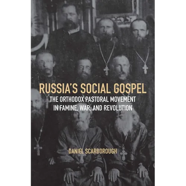 Russia's Social Gospel: The Orthodox Pastoral Movement in Famine, War, and Revolution