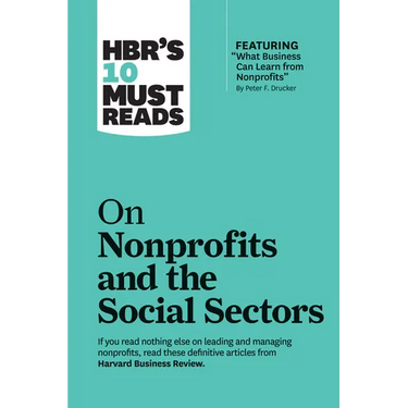 Hbr's 10 Must Reads on Nonprofits and the Social Sectors (Featuring What Business Can Learn from Nonprofits by Peter F. Drucker)