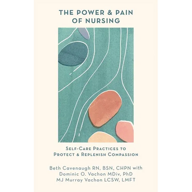 The Power and Pain of Nursing: Self-Care Practices to Protect and Replenish Compassion