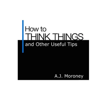 How to Think Things and Other Useful Tips