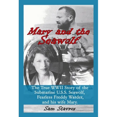 Mary and the Seawolf: The true WWII story of the U.S.S. Seawolf, Fearless Freddy Wareder, and his wife mary.