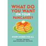 What Do You Want on Your Pancakes?: Short Stories for All