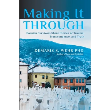 Making It Through: Bosnian Survivors Sharing Stories of Trauma, Transcendence, and Truth