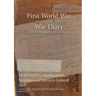 19 DIVISION Headquarters, Branches and Services General Staff: 1 January 1918 - 29 May 1918 (First World War, War Diary, WO95/2056)
