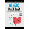 GI Meds Made Easy: A Simplified Gastrointestinal Medication Guide for Nursing Students and Healthcare Providers