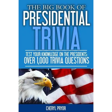 The Big Book Of Presidential Trivia: Test your knowlege on the Presidents: Over 1,000 trivia questions