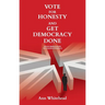 Vote For Honesty and Get Democracy Done: Four Simple Steps to Change Politics