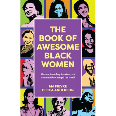 The Book of Awesome Black Women: Sheroes, Boundary Breakers, and Females Who Changed the World (Historical Black Women Biographies) (Ages 13-18)