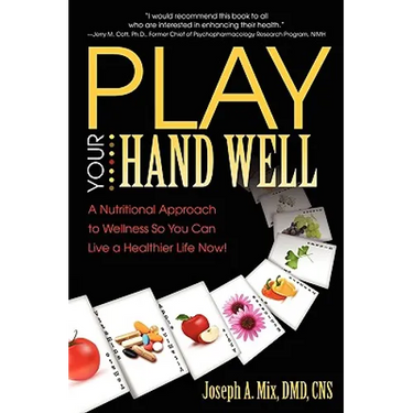 Play Your Hand Well: A Nutritional Approach to Wellness So You Can Live a Healthier Life Now!