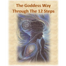 The Goddess Way through the 12 Steps: 12 Rituals of Light and Love