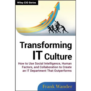 Transforming It Culture: How to Use Social Intelligence, Human Factors, and Collaboration to Create an It Department That Outperforms
