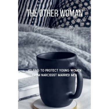 The Other Woman: Based On A True Story - Helping To Protect Young Women From Narcissist Married Men