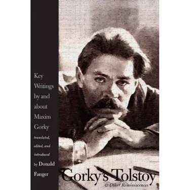 Gorky's Tolstoy & Other Reminiscences: Key Writings by and about Maxim Gorky