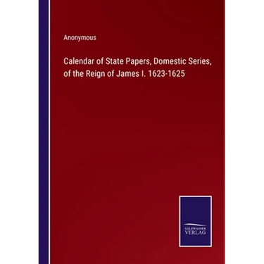 Calendar of State Papers, Domestic Series, of the Reign of James I. 1623-1625