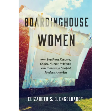 Boardinghouse Women: How Southern Keepers, Cooks, Nurses, Widows, and Runaways Shaped Modern America