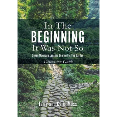 In the Beginning it Was Not So: Discussion Guide: Seven Marriage Lessons Learned in the Garden