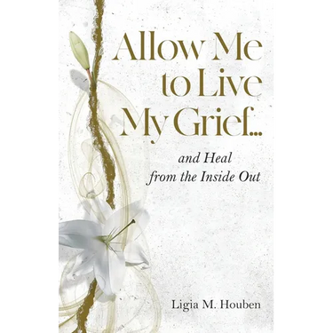 Allow Me to Live My Grief...and Heal from the Inside Out