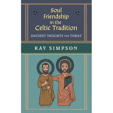 Soul Friendship in the Celtic Tradition: Ancient Insights for Today