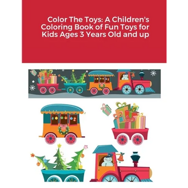 Color The Toys: A Children's Coloring Book of Fun Toys for Kids Ages 3 Years Old and up
