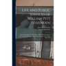 Life and Public Services of William Pitt Fessenden: United States Senator From Maine 1854-1864; Secretary of the Treasury 1864-1865; United States Sen