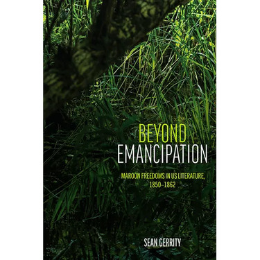 Beyond Emancipation: Maroon Freedoms in US Literature, 1850-1862