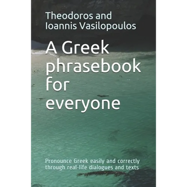 A Greek phrasebook for everyone: Pronounce Greek easily and correctly through real-life dialogues and texts