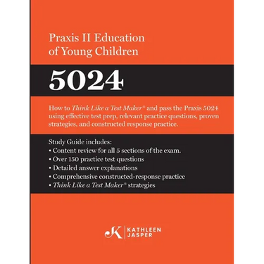 Praxis II Education of Young Children (5024): How to Think Like a Test MakerTM and pass the Praxis II 5024 using effective test prep, relevant strateg