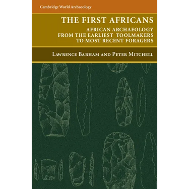 The First Africans: African Archaeology from the Earliest Toolmakers to Most Recent Foragers