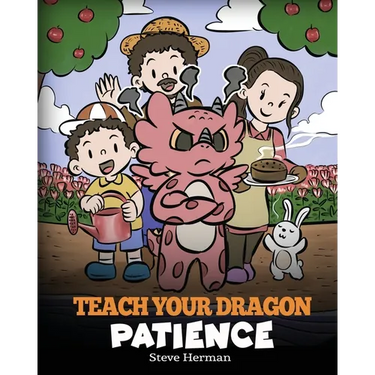 Teach Your Dragon Patience: A Story About Patience and the Power of Waiting