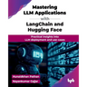 Mastering LLM Applications with LangChain and Hugging Face: Practical insights into LLM deployment and use cases (English Edition)
