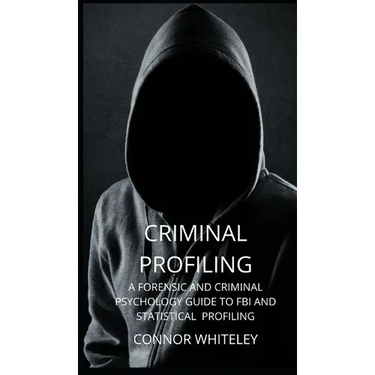 Criminal Profiling: A Forensic and Criminal Psychology Guide to FBI and Statistical Profiling