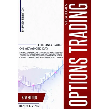 Options Trading Strategies: The only Guide on Advanced Day, Swing and Binary Strategies you Need to Trade in Stock Market, Start Now your Journey