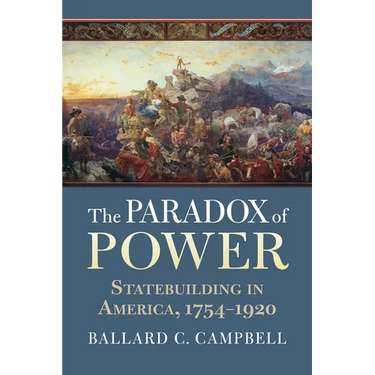 The Paradox of Power: Statebuilding in America, 1754-1920