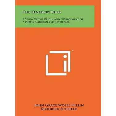 The Kentucky Rifle: A Study Of The Origin And Development Of A Purely American Type Of Firearm