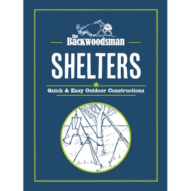 The Backwoodsman: Shelters: Quick & Easy Outdoor Constructions