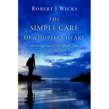The Simple Care of a Hopeful Heart: Mentoring Yourself in Difficult Times