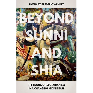 Beyond Sunni and Shia: The Roots of Sectarianism in a Changing Middle East