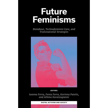 Future Feminisms: Biolabour, Technofeminist Care, and Transnational Strategies
