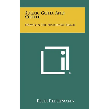 Sugar, Gold, And Coffee: Essays On The History Of Brazil
