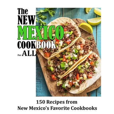 The New Mexico Cookbook For All: 150 Recipes from New Mexico's Favorite Cookbook