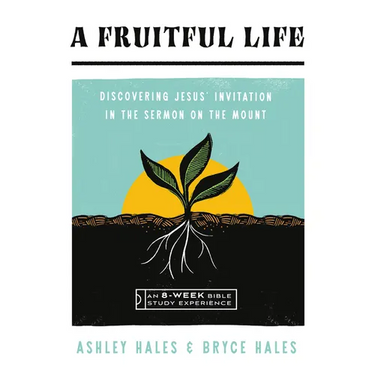 A Fruitful Life: Discovering Jesus' Invitation in the Sermon on the Mount--An 8-Week Bible Study with Video Access